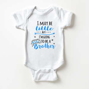 Announcement  - I May Be Little But I'm Going To Be A Big Brother - Baby Onesie