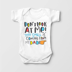 Don't Look At Me That Smell Is Coming From My Dad Onesie - Daddy Baby Onesie