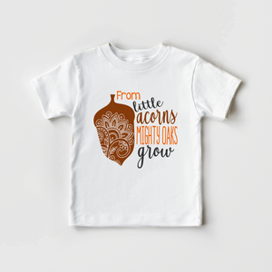 From Little Acorns Grow Mighty Oaks - Cute Fall Toddler Shirt
