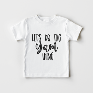 Let's Do The Yam Thing Toddler Shirt - Funny Thanksgiving Kids Shirt
