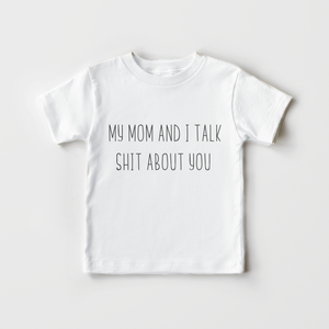 My Mom And I Talk Shit About You Toddler Shirt - Funny