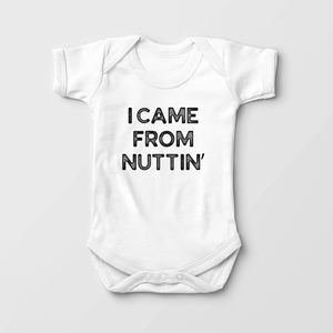 I Came From Nuttin' Baby Onesie - Funny Baby Bodysuit