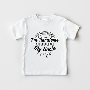 If You Think I'm Handsome Kids Shirt - Funny Uncle Toddler Shirt