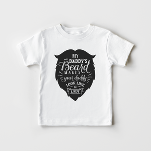 Daddy Beard Toddler Shirt - My Daddy's Beard Makes Your Daddy Look Like A Lady