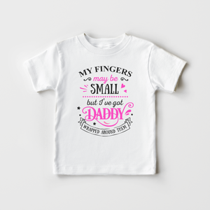 Daddy Toddler Girl Shirt - My Fingers May Be Small But I've Got Daddy Wrapped Around Them