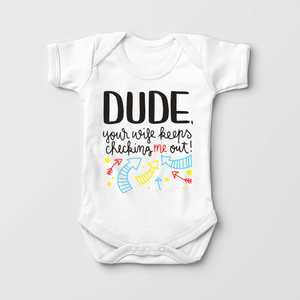 Dude Your Wife Keeps Checking Me Out - Funny Baby Boy Onesie