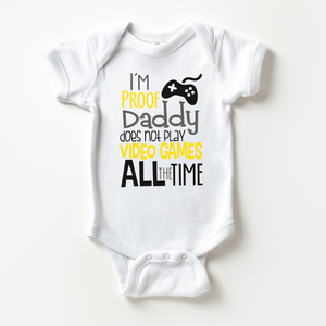 Daddy Gamer Onesie - I'm Proof Video Games Does Not Play Video Games All The Time - Baby Onesie