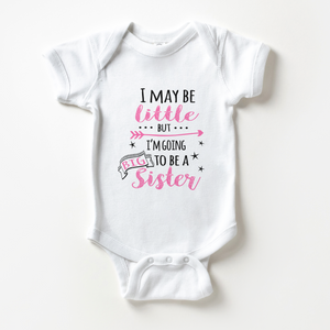 I May Be Little But I'M Going To Be A Big Sister Baby Onesie