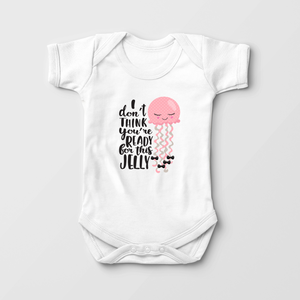 I Don't Think You'Re Ready For This Jelly Onesie - Jellyfish Baby Onesie