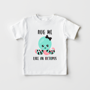 Hug Me Like An Octopus Girls Toddler Shirt - Cute