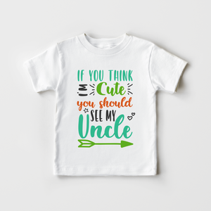 Cute Uncle Shirt - If You Think Im Cute You Should See My Uncle - Toddler Shirt