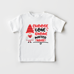 Choose Love Gnome Matter What - Cute Valentines Day Toddler Shirt