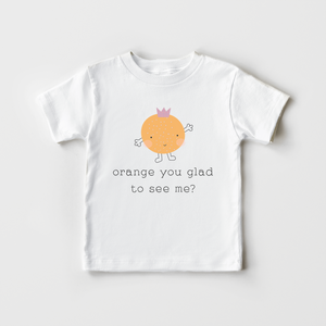 Orange You Glad To See Me Toddler Shirt - Cute Fruit Kids Shirt