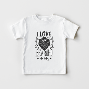 I Love My Bearded Daddy Kids Shirt - Cute Fathers Day Toddler Shirt