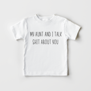 My Aunt And I Talk Shit About You Kids Shirt - Funny Inappropriate Toddler Shirt