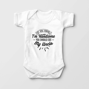 If You Think I'm Handsome Baby Onesie - Funny Uncle Bodysuit
